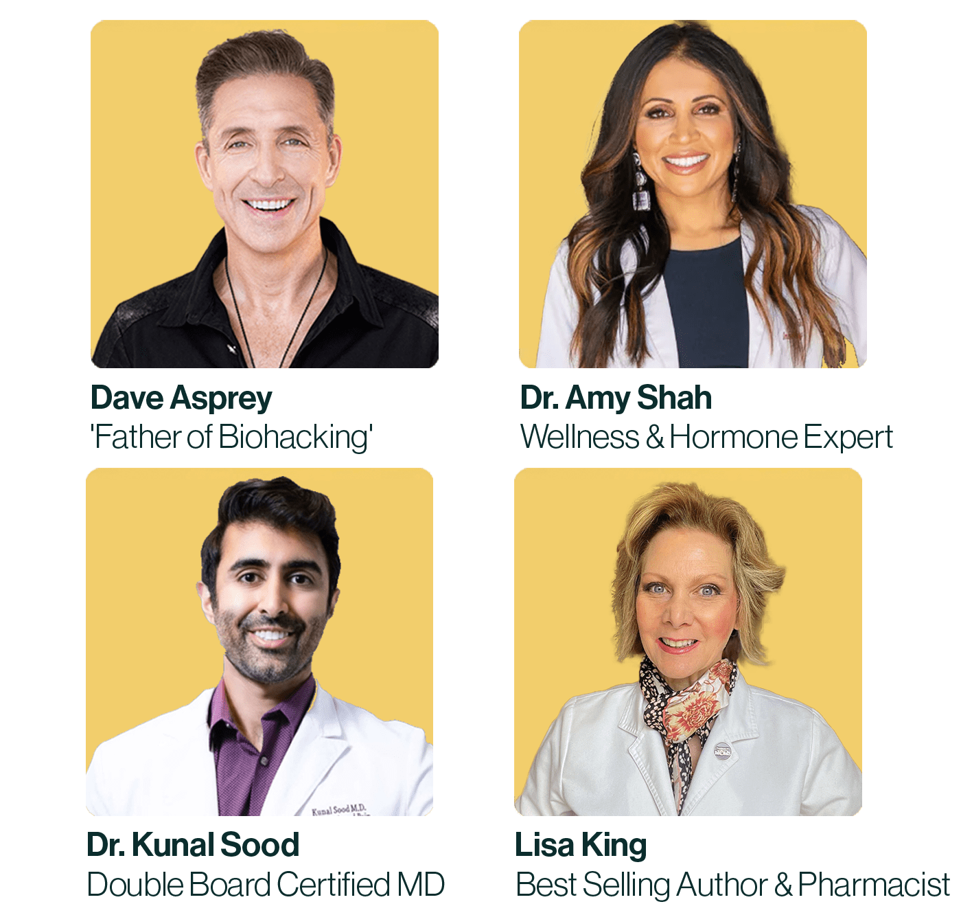 We're trusted by the world's top healthcare and wellness experts, including Dave Asprey, Dr. Kunal Sood, and Lisa Kind