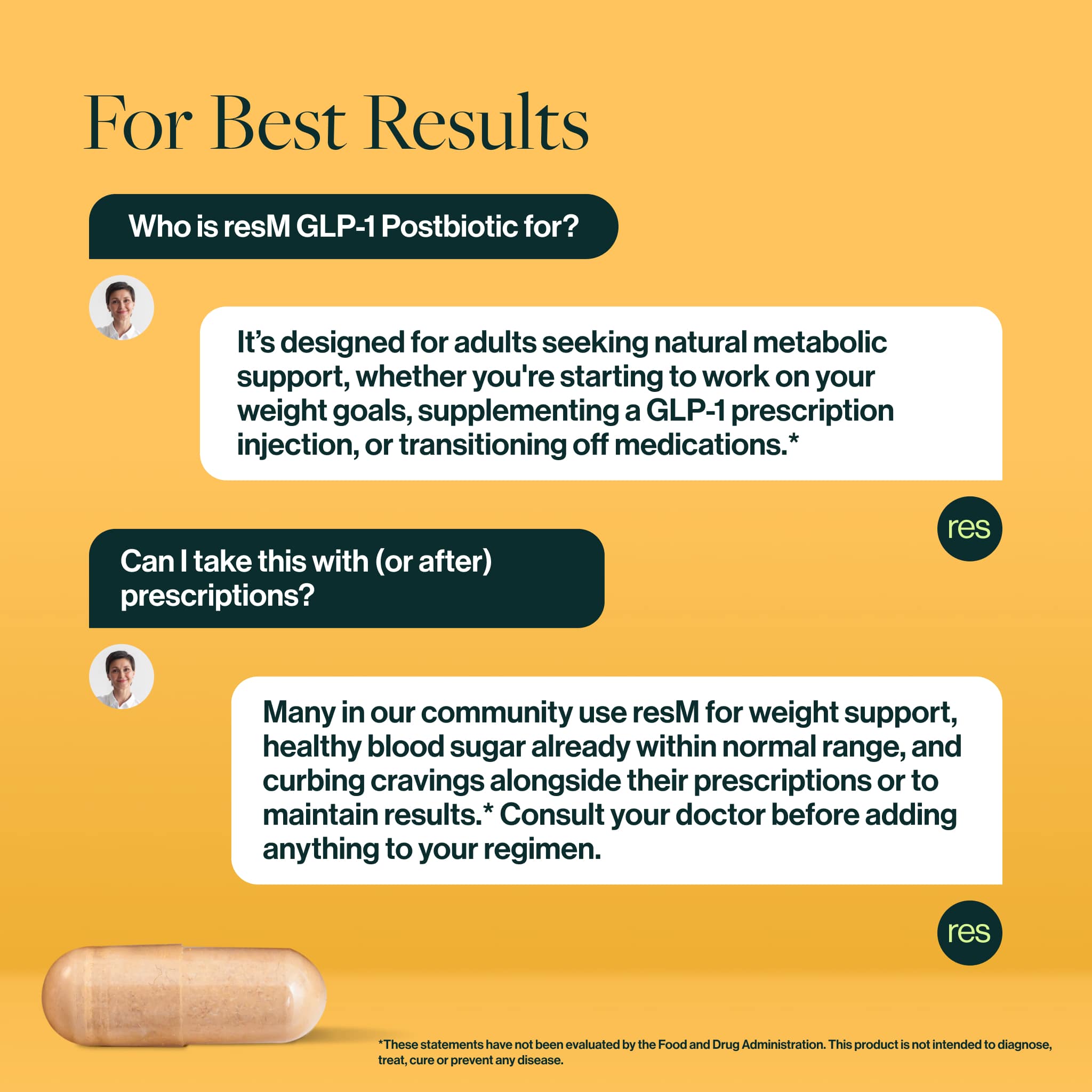 Who is it for? Anyone 18+ who wants to prioritize their metabolic health! resM GLP-1 Postbiotic is a top physician-formulated supplement for metabolic support across weight control, healthy blood sugar support, and curbing cravings.*