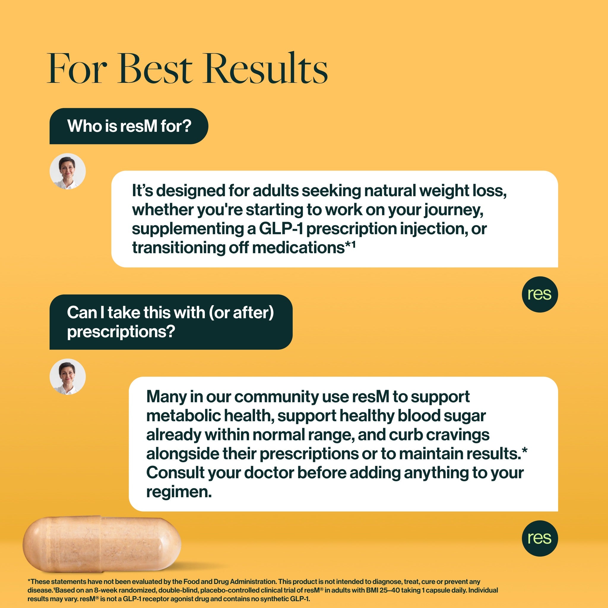 Who is it for? Anyone 18+ who wants to prioritize their metabolic health! resM GLP-1 Postbiotic is a top physician-formulated supplement for metabolic support across weight control, healthy blood sugar support, and curbing cravings.*