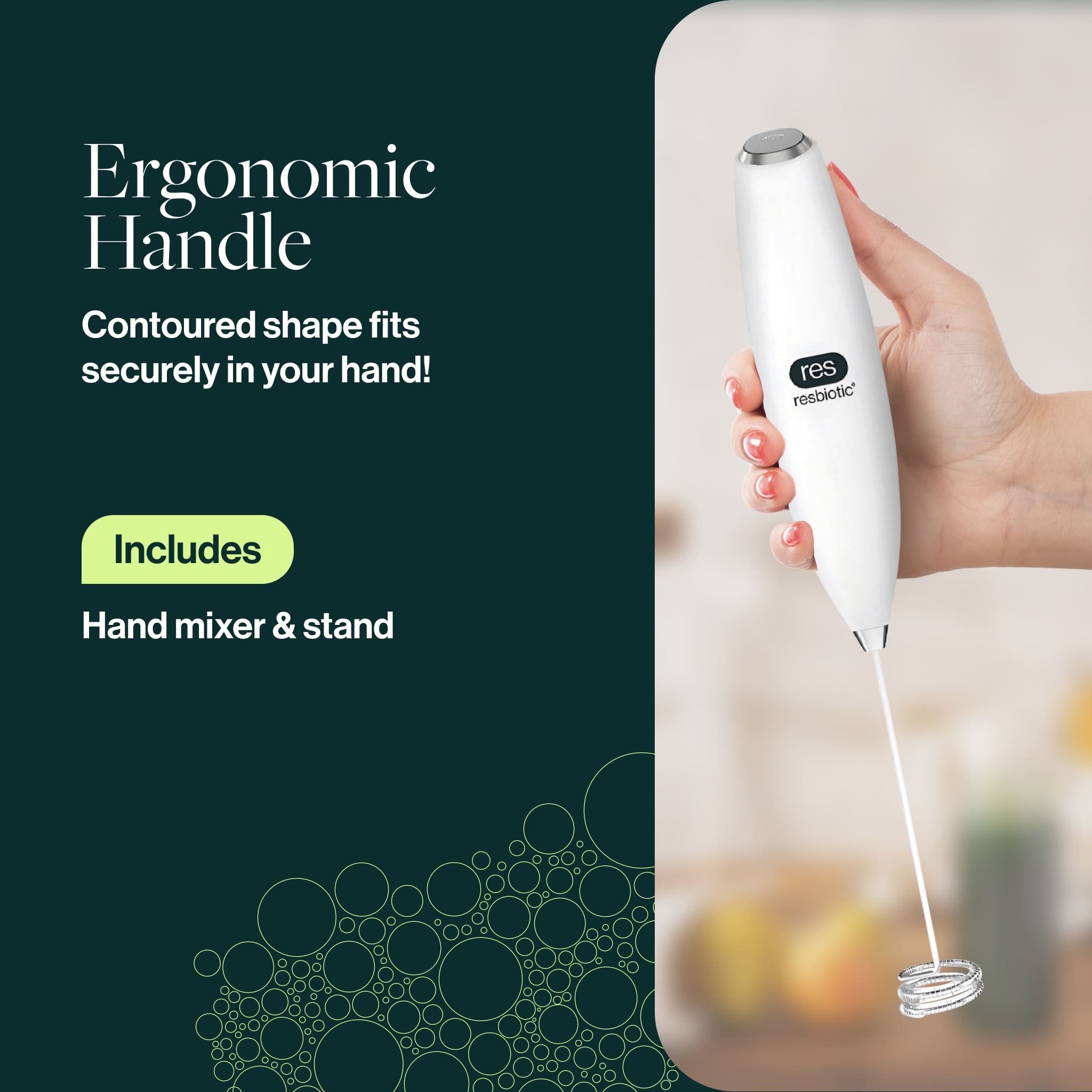 Ergonomic Handle
Contoured shape fits securely in your hand! Includes Hand mixed & stand