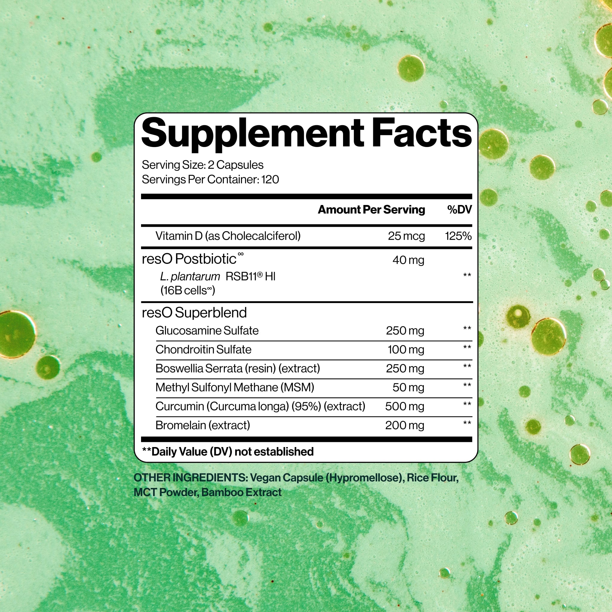 Science-Backed Ingredients
Postbiotic L. plantarum RSB11®(16B cells) –  This proprietary postbiotic supports the Gut-Bone-Joint Axis, a key pathway for joint comfort & immune balance.*
Glucosamine Sulfate & Chondroitin Sulfate – Natural compounds that support joint lubrication and daily mobility, so movement feels smoother, not stiff.*
MSM (Methyl Sulfonyl Methane) – A nutrient that promotes joint resilience & connective tissue comfort.*
Boswellia – Trusted for centuries in Ayurvedic practice, it supports j
